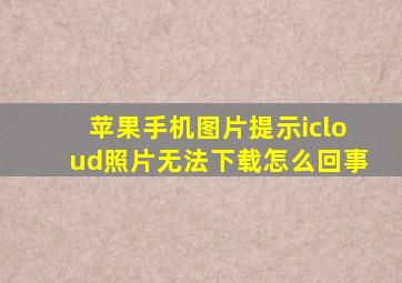 苹果手机图片提示icloud照片无法下载怎么回事