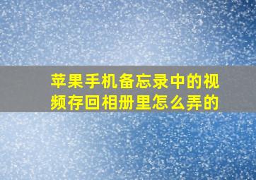 苹果手机备忘录中的视频存回相册里怎么弄的