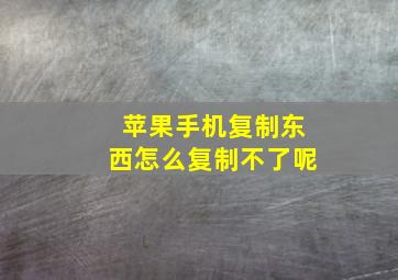 苹果手机复制东西怎么复制不了呢