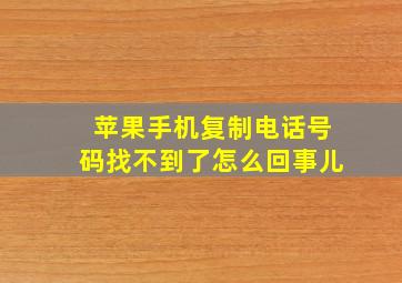 苹果手机复制电话号码找不到了怎么回事儿