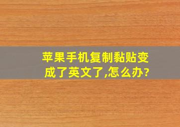 苹果手机复制黏贴变成了英文了,怎么办?