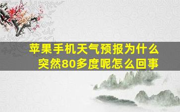 苹果手机天气预报为什么突然80多度呢怎么回事