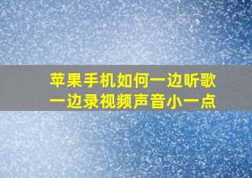 苹果手机如何一边听歌一边录视频声音小一点