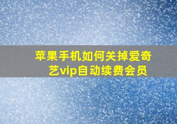 苹果手机如何关掉爱奇艺vip自动续费会员