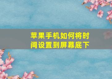 苹果手机如何将时间设置到屏幕底下