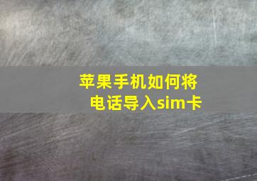 苹果手机如何将电话导入sim卡