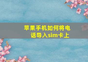 苹果手机如何将电话导入sim卡上