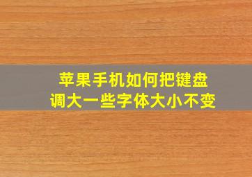 苹果手机如何把键盘调大一些字体大小不变