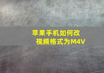 苹果手机如何改视频格式为M4V