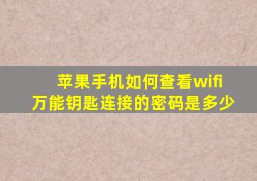 苹果手机如何查看wifi万能钥匙连接的密码是多少