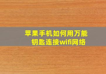 苹果手机如何用万能钥匙连接wifi网络