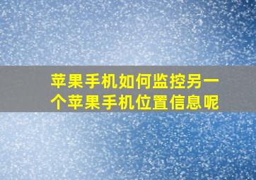 苹果手机如何监控另一个苹果手机位置信息呢