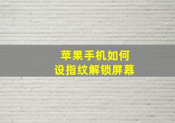 苹果手机如何设指纹解锁屏幕