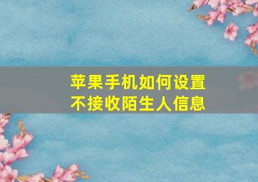 苹果手机如何设置不接收陌生人信息