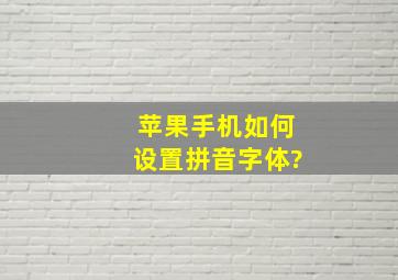 苹果手机如何设置拼音字体?