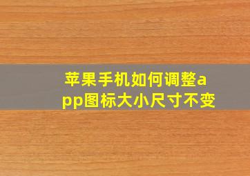 苹果手机如何调整app图标大小尺寸不变