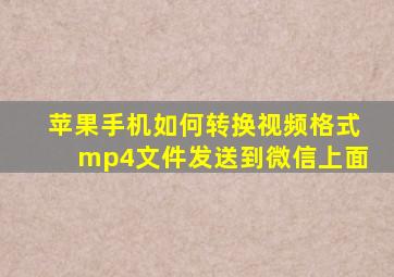 苹果手机如何转换视频格式mp4文件发送到微信上面