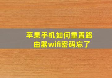 苹果手机如何重置路由器wifi密码忘了