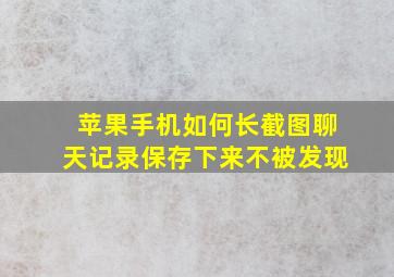 苹果手机如何长截图聊天记录保存下来不被发现