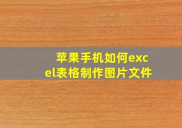 苹果手机如何excel表格制作图片文件