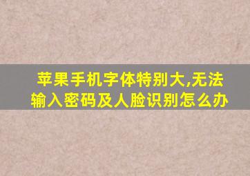 苹果手机字体特别大,无法输入密码及人脸识别怎么办