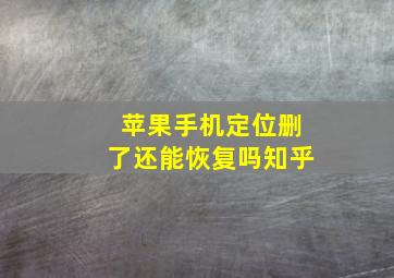 苹果手机定位删了还能恢复吗知乎