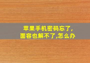 苹果手机密码忘了,面容也解不了,怎么办