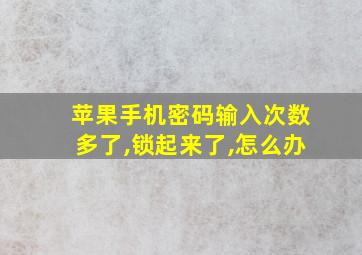 苹果手机密码输入次数多了,锁起来了,怎么办