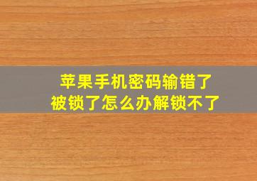 苹果手机密码输错了被锁了怎么办解锁不了