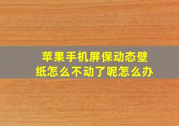 苹果手机屏保动态壁纸怎么不动了呢怎么办