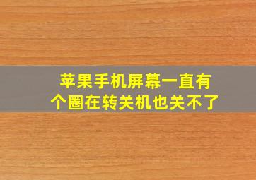 苹果手机屏幕一直有个圈在转关机也关不了