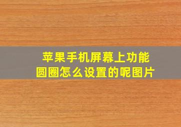 苹果手机屏幕上功能圆圈怎么设置的呢图片