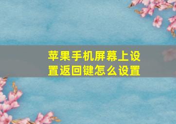 苹果手机屏幕上设置返回键怎么设置