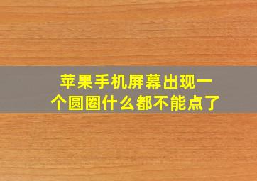 苹果手机屏幕出现一个圆圈什么都不能点了