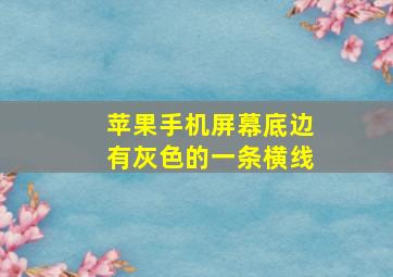 苹果手机屏幕底边有灰色的一条横线