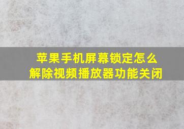 苹果手机屏幕锁定怎么解除视频播放器功能关闭