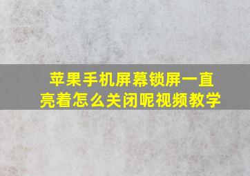 苹果手机屏幕锁屏一直亮着怎么关闭呢视频教学