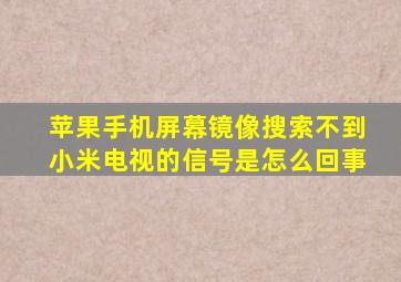 苹果手机屏幕镜像搜索不到小米电视的信号是怎么回事