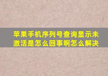 苹果手机序列号查询显示未激活是怎么回事啊怎么解决