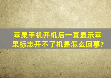 苹果手机开机后一直显示苹果标志开不了机是怎么回事?