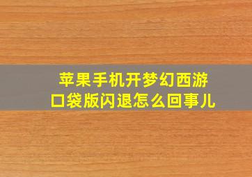 苹果手机开梦幻西游口袋版闪退怎么回事儿