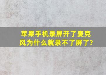 苹果手机录屏开了麦克风为什么就录不了屏了?