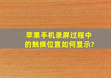 苹果手机录屏过程中的触摸位置如何显示?