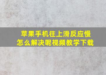 苹果手机往上滑反应慢怎么解决呢视频教学下载