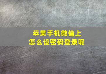 苹果手机微信上怎么设密码登录呢