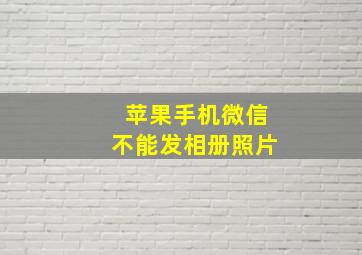 苹果手机微信不能发相册照片