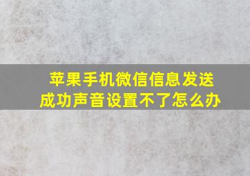 苹果手机微信信息发送成功声音设置不了怎么办