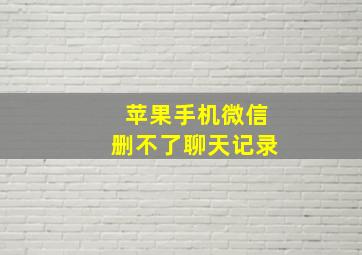 苹果手机微信删不了聊天记录