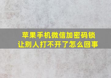 苹果手机微信加密码锁让别人打不开了怎么回事