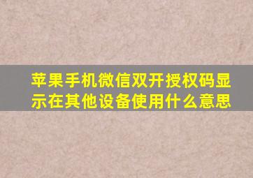 苹果手机微信双开授权码显示在其他设备使用什么意思